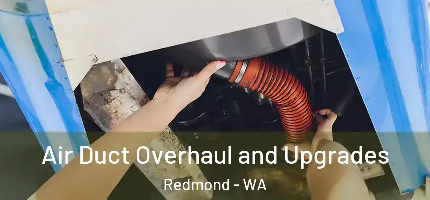 Air Duct Overhaul and Upgrades Redmond - WA