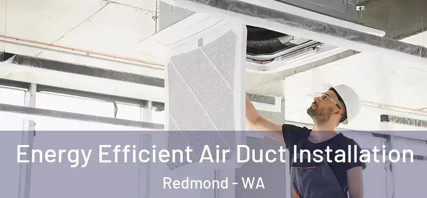 Energy Efficient Air Duct Installation Redmond - WA