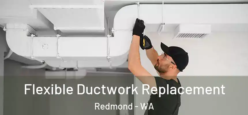 Flexible Ductwork Replacement Redmond - WA